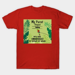 My parrot stopped talking. It's too embarrassed to repeat my jokes. T-Shirt